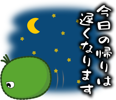 今日の帰りは遅くなります